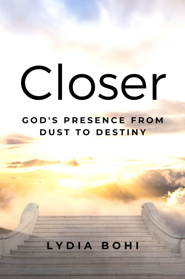 Closer: God's Presence from Dust to Destiny (Lydia Bohi)
