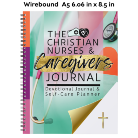 The Christian Nurses and Caregivers Devotional Journal and Self-Care Planner: Scripture Meditations and Reflections, Shift Schedule and Notes Pages, Daily to-Dos, and Weekly Self-Care Planning (Wire bound)